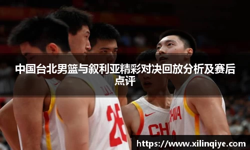 中国台北男篮与叙利亚精彩对决回放分析及赛后点评